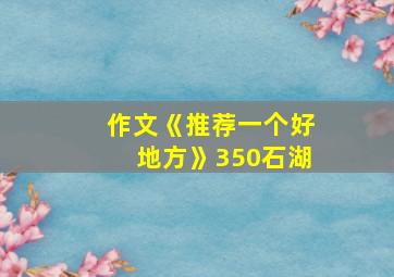 作文《推荐一个好地方》350石湖