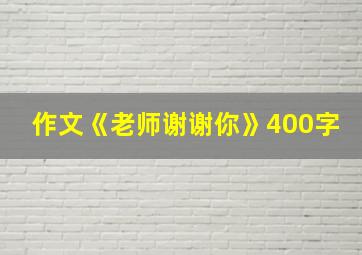 作文《老师谢谢你》400字