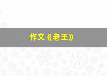 作文《老王》