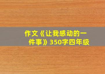 作文《让我感动的一件事》350字四年级