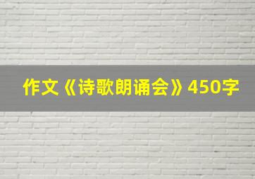 作文《诗歌朗诵会》450字