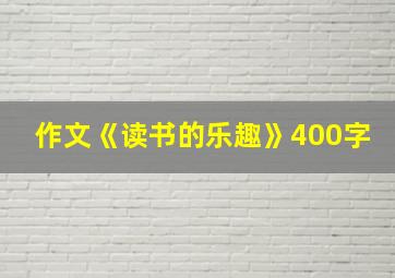 作文《读书的乐趣》400字