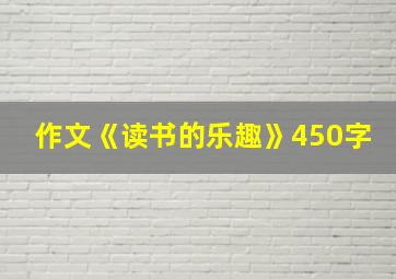 作文《读书的乐趣》450字