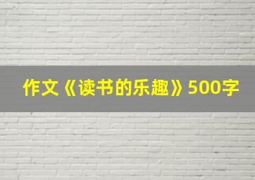 作文《读书的乐趣》500字