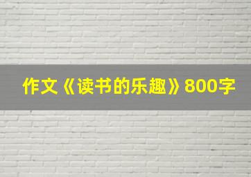 作文《读书的乐趣》800字