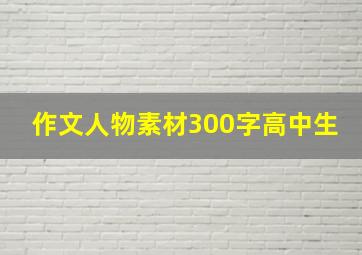 作文人物素材300字高中生