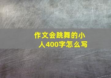 作文会跳舞的小人400字怎么写