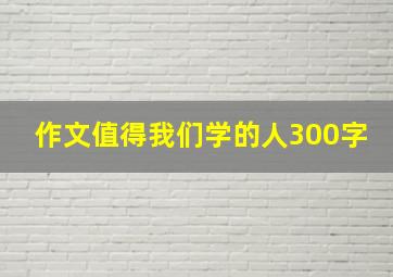 作文值得我们学的人300字