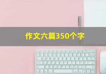 作文六篇350个字