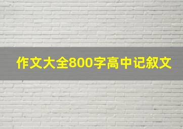 作文大全800字高中记叙文