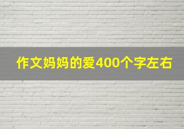 作文妈妈的爱400个字左右