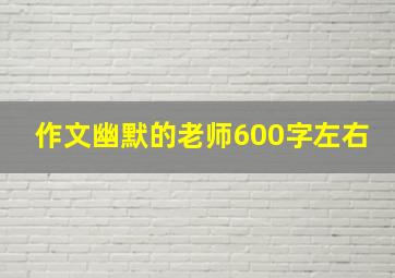 作文幽默的老师600字左右