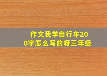 作文我学自行车200字怎么写的呀三年级