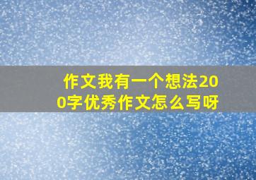 作文我有一个想法200字优秀作文怎么写呀