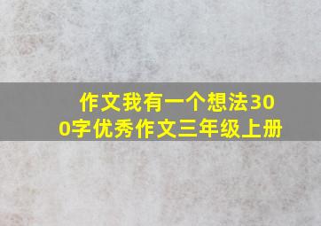 作文我有一个想法300字优秀作文三年级上册