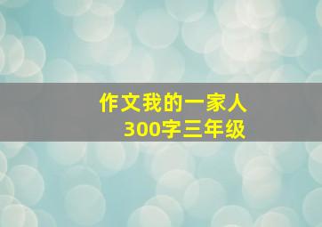 作文我的一家人300字三年级