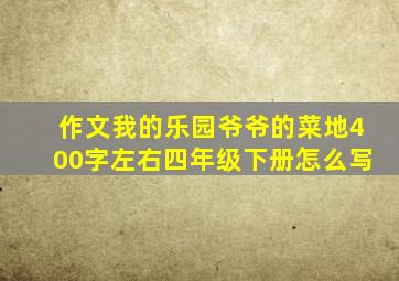 作文我的乐园爷爷的菜地400字左右四年级下册怎么写