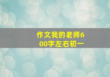 作文我的老师600字左右初一