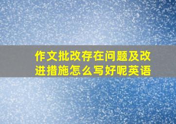 作文批改存在问题及改进措施怎么写好呢英语