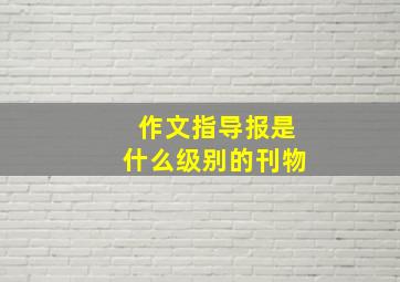 作文指导报是什么级别的刊物