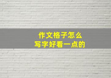 作文格子怎么写字好看一点的