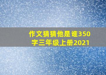 作文猜猜他是谁350字三年级上册2021