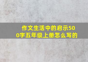 作文生活中的启示500字五年级上册怎么写的