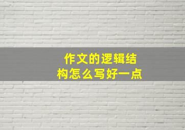 作文的逻辑结构怎么写好一点