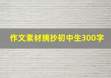 作文素材摘抄初中生300字