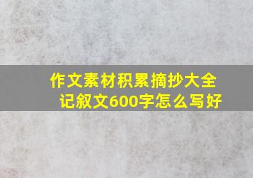 作文素材积累摘抄大全记叙文600字怎么写好