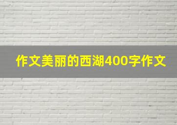 作文美丽的西湖400字作文