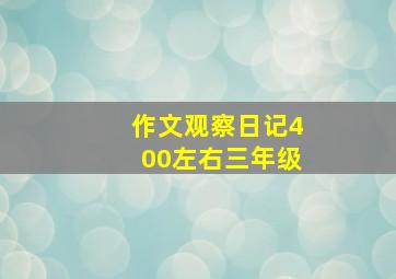 作文观察日记400左右三年级