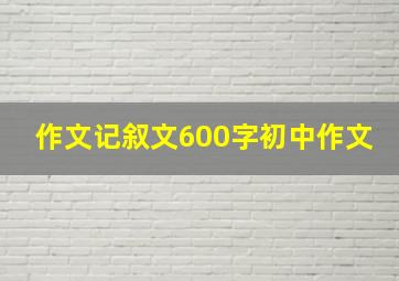 作文记叙文600字初中作文