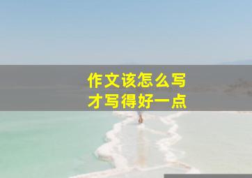 作文该怎么写才写得好一点