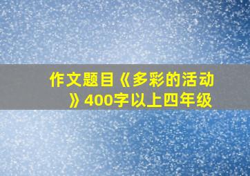 作文题目《多彩的活动》400字以上四年级