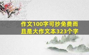 作文100字可抄免费而且是大作文本323个字