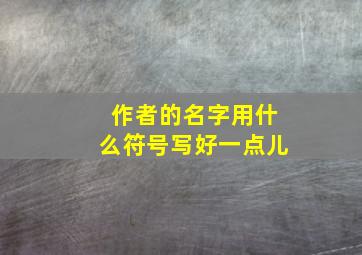 作者的名字用什么符号写好一点儿