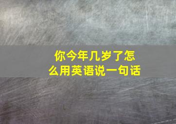 你今年几岁了怎么用英语说一句话