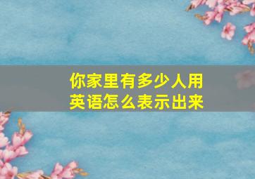 你家里有多少人用英语怎么表示出来