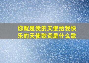 你就是我的天使给我快乐的天使歌词是什么歌