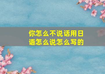 你怎么不说话用日语怎么说怎么写的