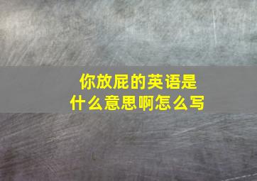 你放屁的英语是什么意思啊怎么写