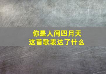 你是人间四月天这首歌表达了什么