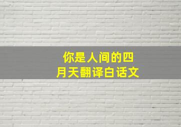 你是人间的四月天翻译白话文