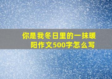 你是我冬日里的一抹暖阳作文500字怎么写