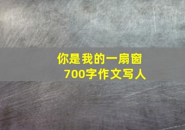 你是我的一扇窗700字作文写人