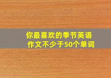 你最喜欢的季节英语作文不少于50个单词