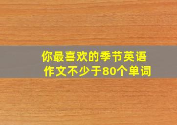 你最喜欢的季节英语作文不少于80个单词