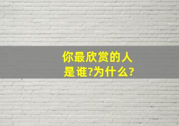 你最欣赏的人是谁?为什么?