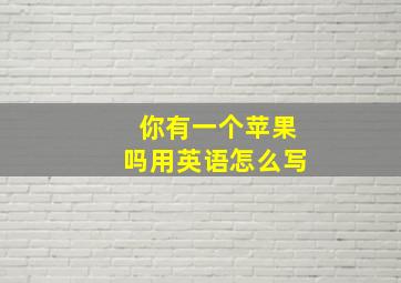 你有一个苹果吗用英语怎么写